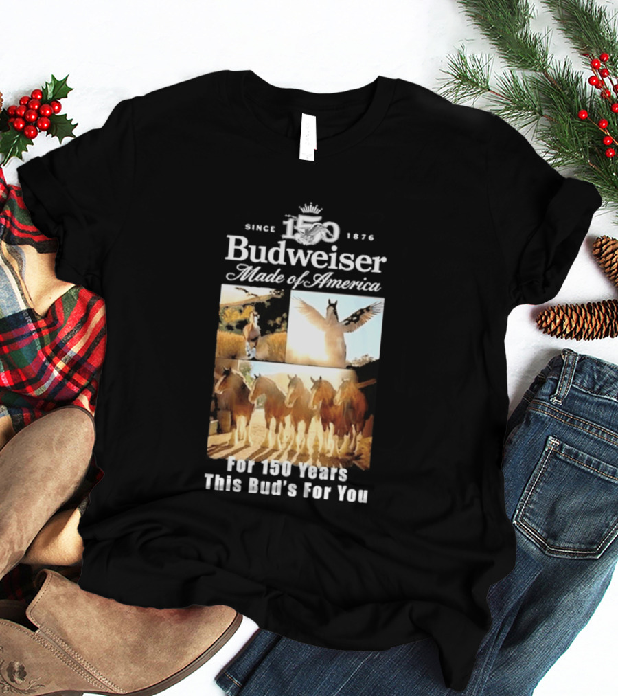 Since 1876 Budweiser Clydesdales Made Of America For 100 Years This Bud's For You T-Shirt