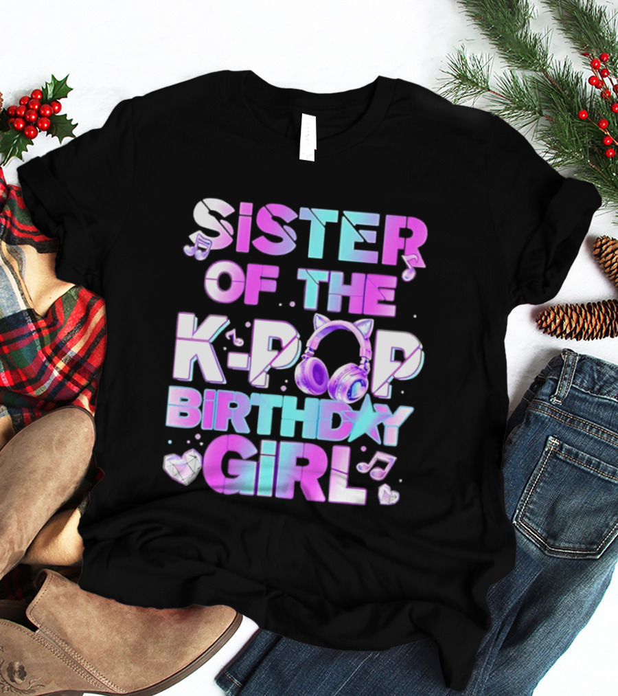 Sister Of The K Pop Birthday Girl Korean Music Headphones T-Shirt