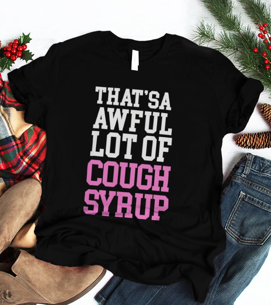 Awful Lot Of Cough Syrup T-Shirt