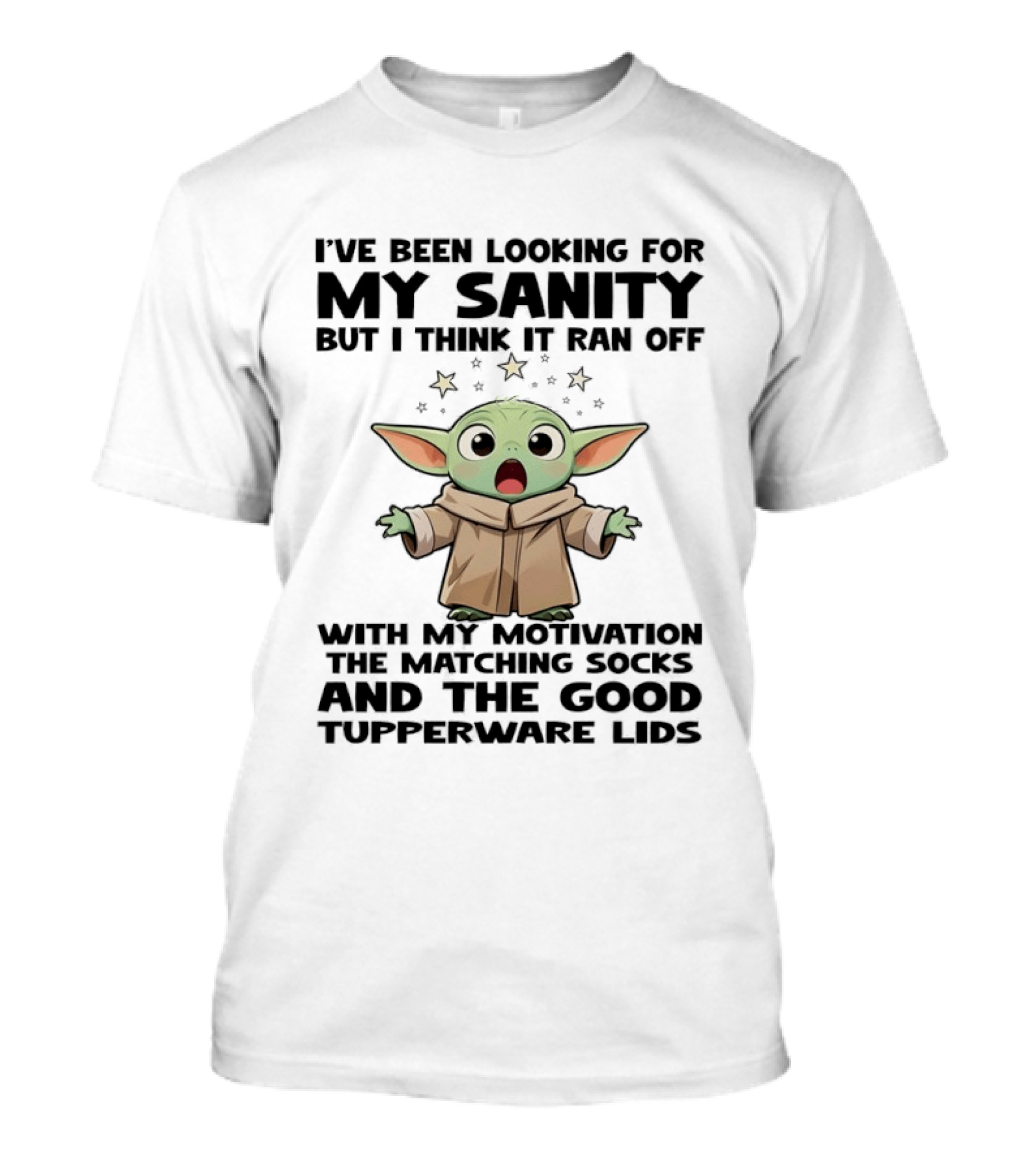 I've Been Looking For My Sanity But I Think It Ran Off With My Motivation The Matching Socks And The Good Tupperware Lids T-Shirt