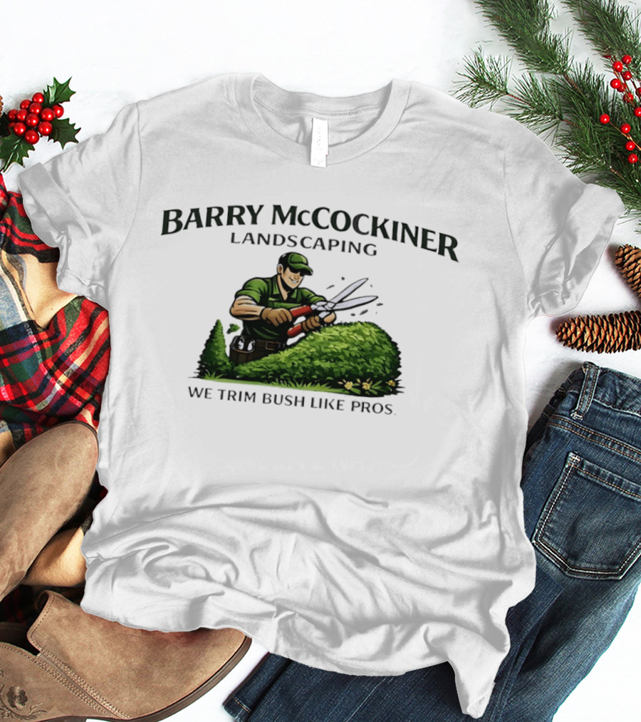 Barry McCockiner Landscaping We Trim Bush Like Pros Gardener With Hedge Clippers T-Shirt