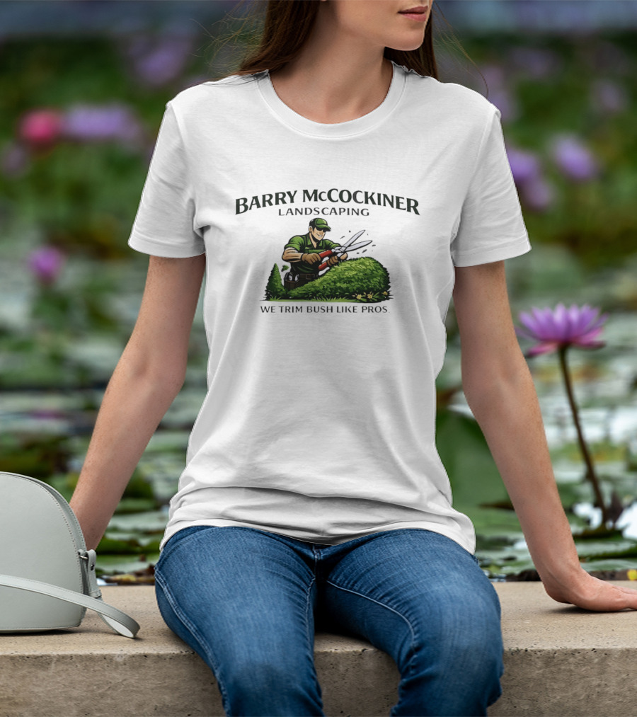 Barry McCockiner Landscaping We Trim Bush Like Pros Gardener With Hedge Clippers T-Shirt