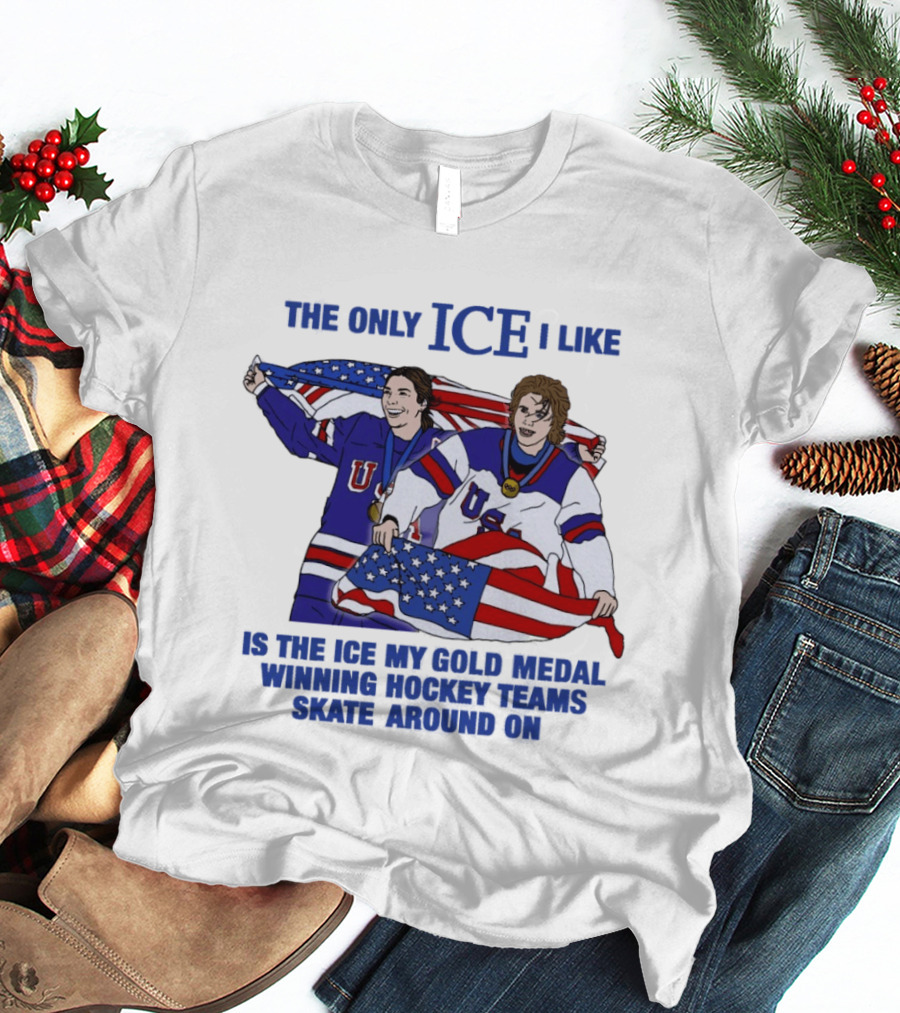 The Only Ice I Like Is The Ice My Gold Medal Winning Hockey Teams Skate Around On USA Players With Flags And Medals T-Shirt