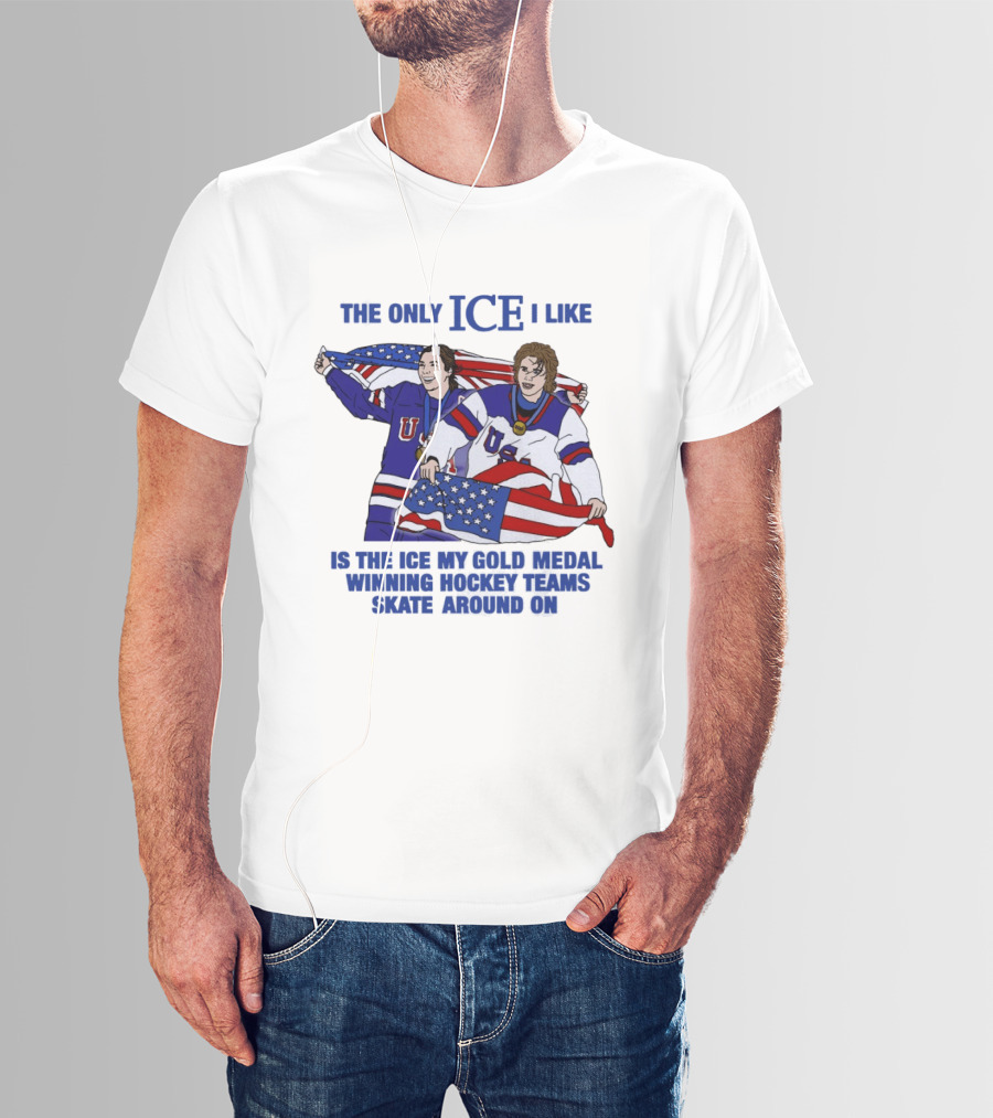 The Only Ice I Like Is The Ice My Gold Medal Winning Hockey Teams Skate Around On USA Players With Flags And Medals T-Shirt