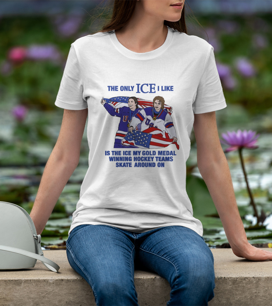 The Only Ice I Like Is The Ice My Gold Medal Winning Hockey Teams Skate Around On USA Players With Flags And Medals T-Shirt