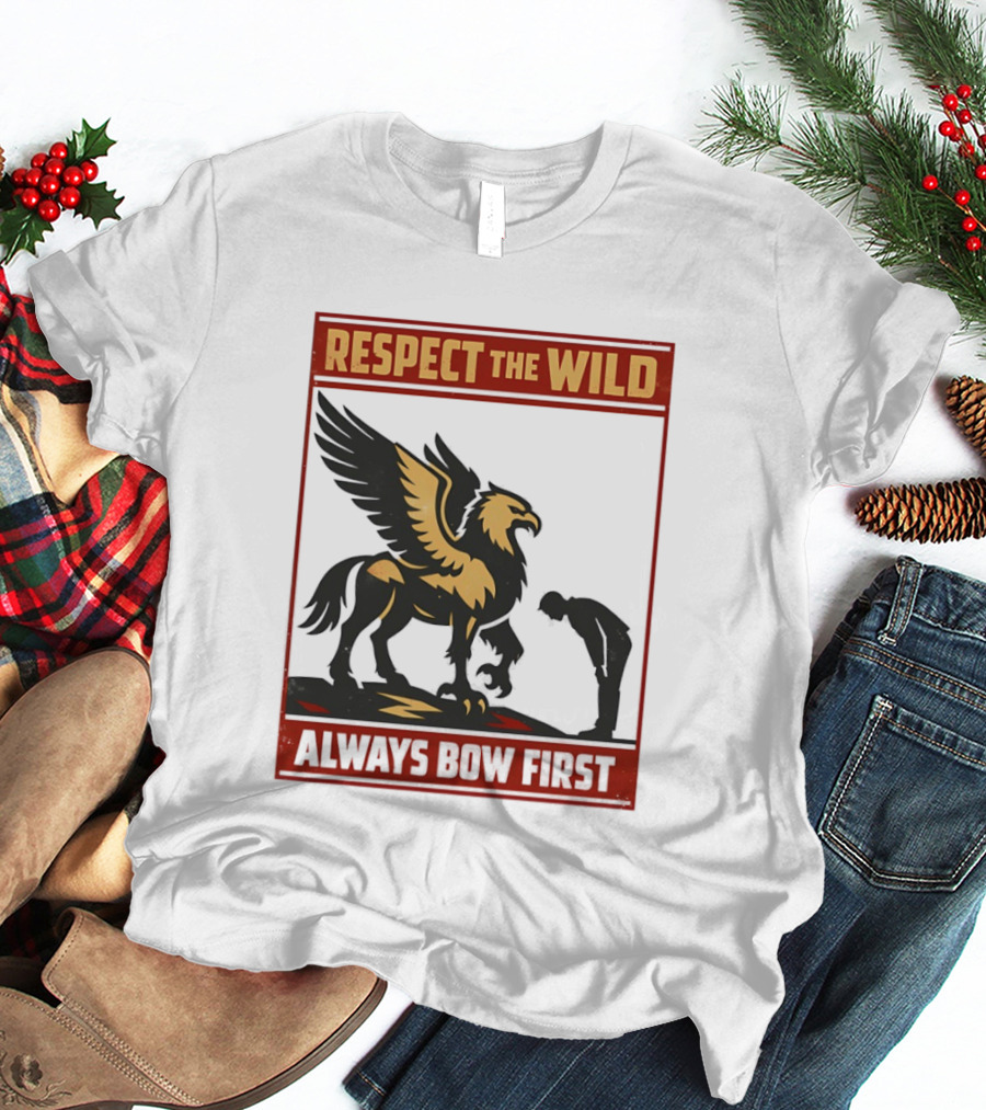 Respect The Wild Mythical Creature Always Bow First T-Shirt