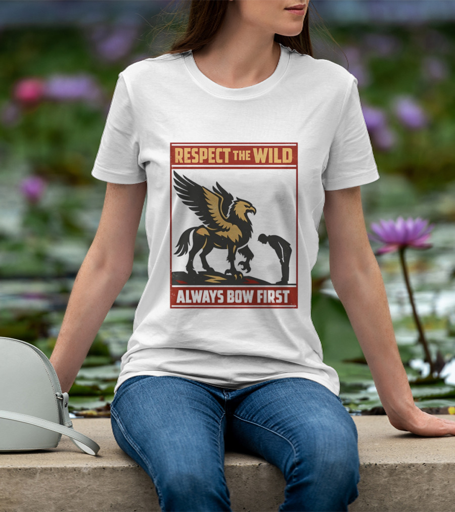 Respect The Wild Mythical Creature Always Bow First T-Shirt