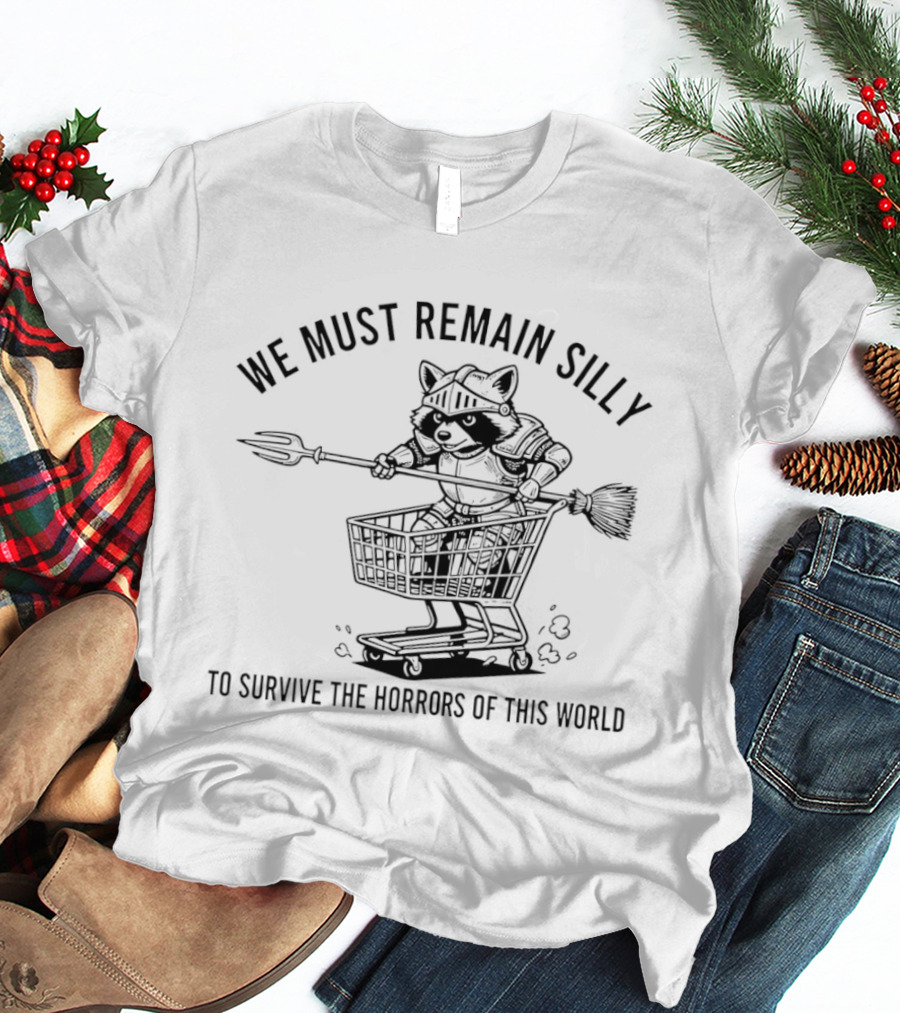Raccoon Knight In Shopping Cart We Must Remain Silly To Survive The Horrors Of This World T-Shirt