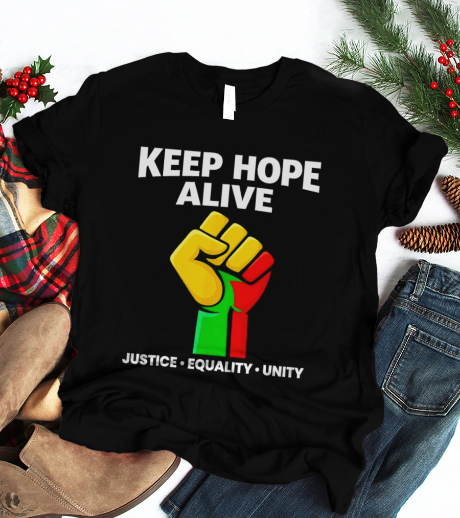 Keep Hope Alive Justice Equality Unity Black History Pride Fist T-Shirt