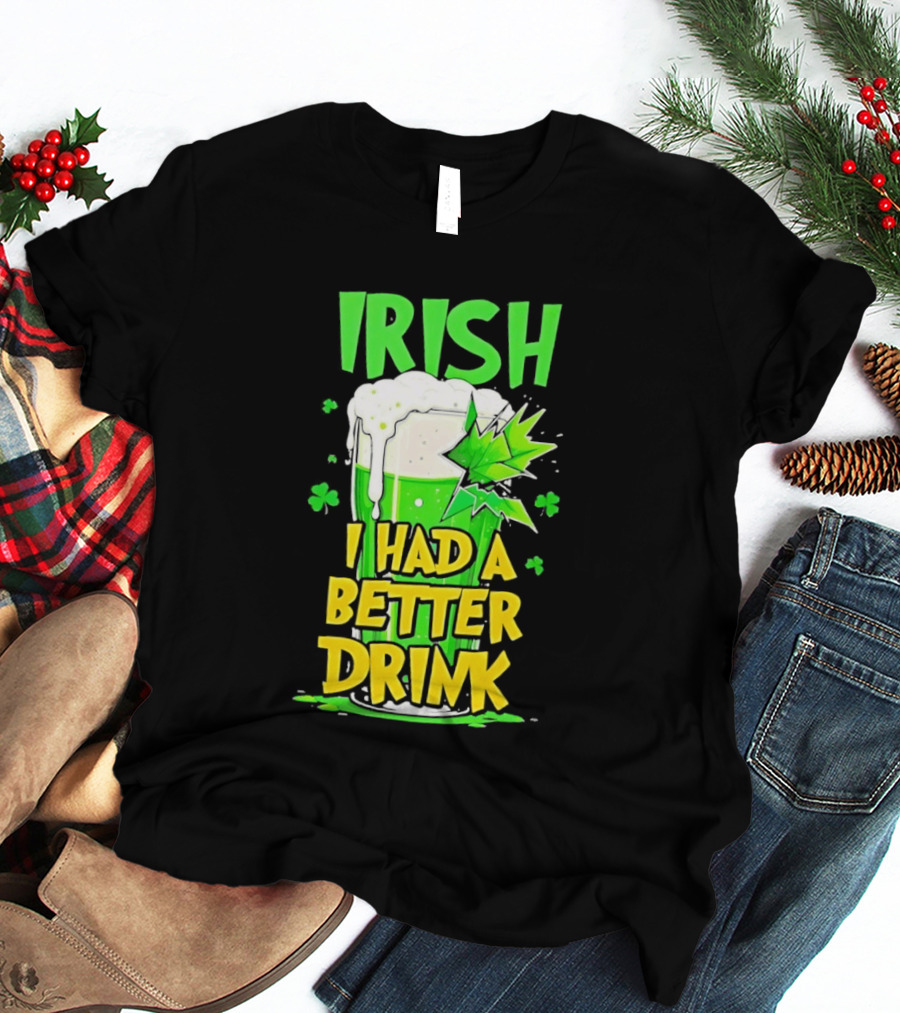 Irish I Had A Better Drink St Patrick's Day Beer Celebration T-Shirt