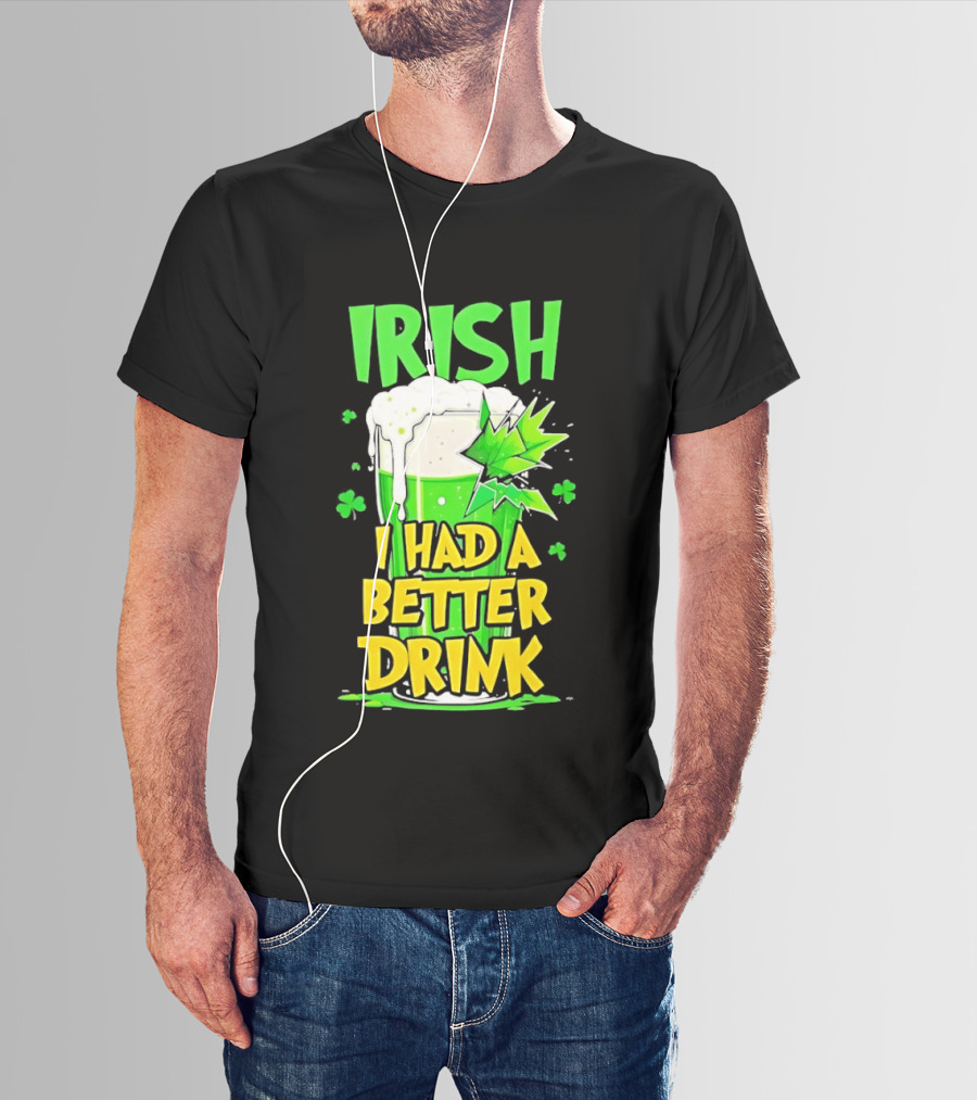 Irish I Had A Better Drink St Patrick's Day Beer Celebration T-Shirt