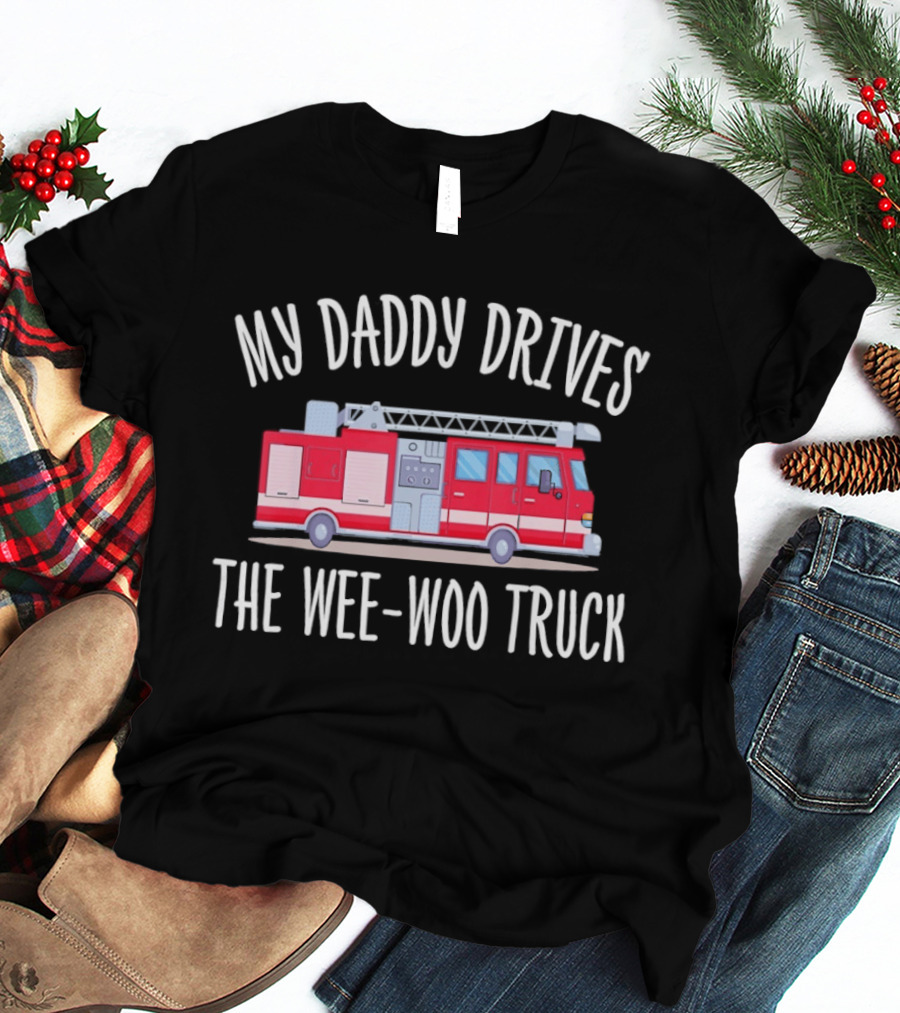 My Daddy Drives The Wee Woo Truck Father's Day Fire Truck T-Shirt