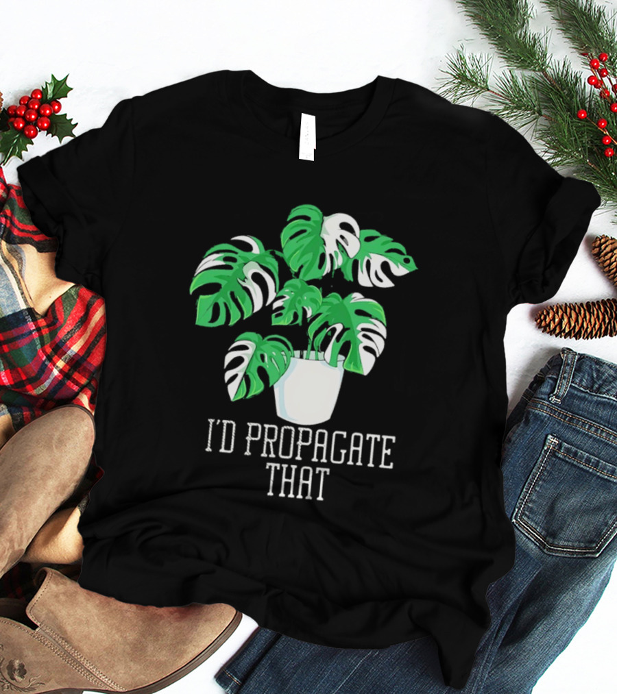 I'd Propagate That Monstera Plant T-Shirt