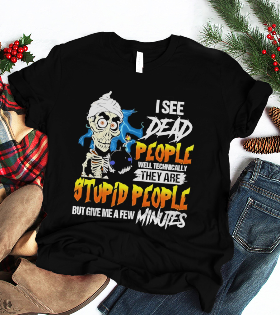Jeff Dunham I See Dead People Technically They Are Stupid People But Give Me A Few Minutes T-Shirt