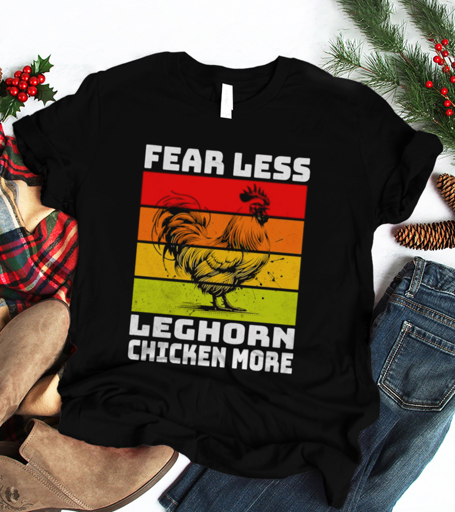Fear Less Leghorn Chicken More T-Shirt