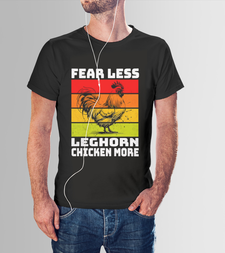 Fear Less Leghorn Chicken More T-Shirt