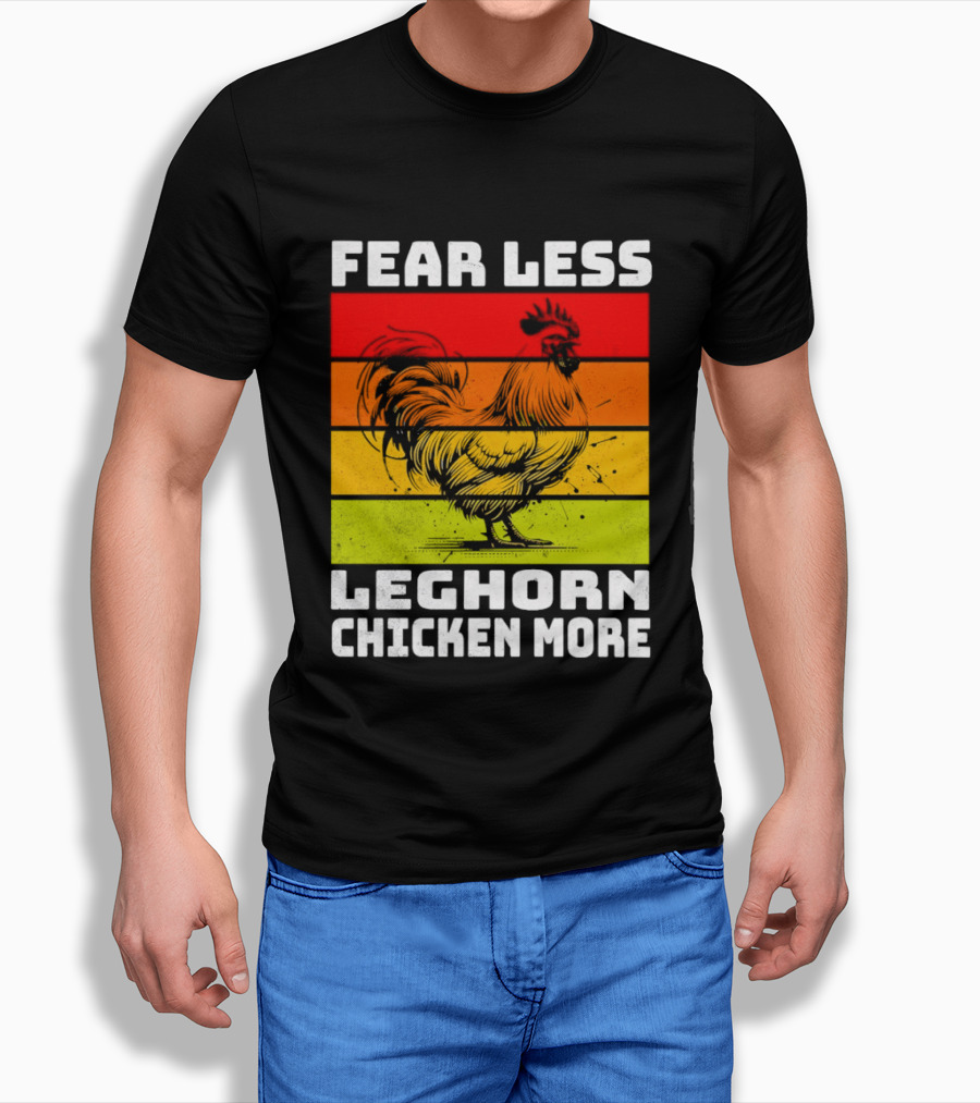 Fear Less Leghorn Chicken More T-Shirt