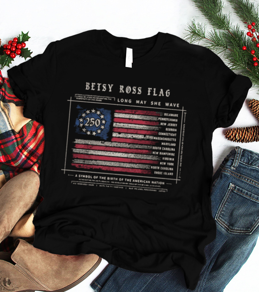 Betsy Ross Flag Long May She Wave 250th American Nation Birth T-Shirt