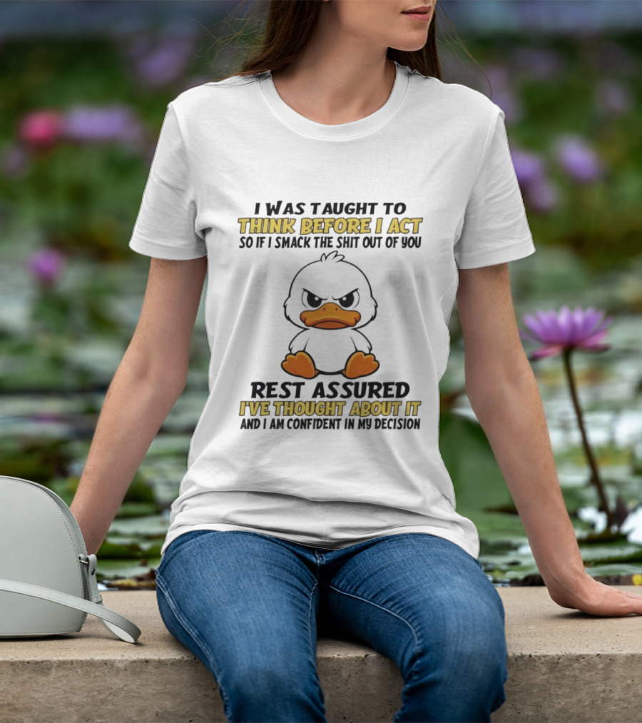 Angry Duck Think Before I Act Sarcastic Humor Rest Assured Confident Decision T-Shirt