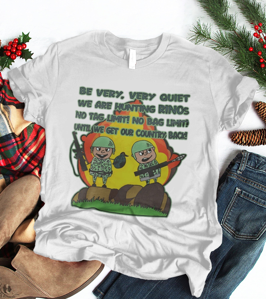 Be Very Very Quiet We Are Hunting Rinos No Tag Limit No Bag Limit Until We Get Our Country Back T-Shirt