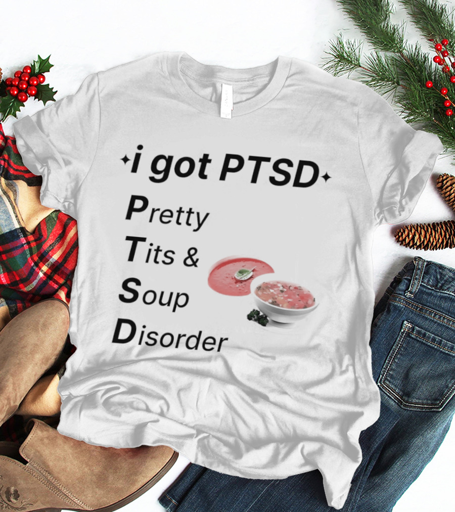 I Got PTSD Pretty Tits Soup Disorder Funny Phrase With Soup Bowl T-Shirt