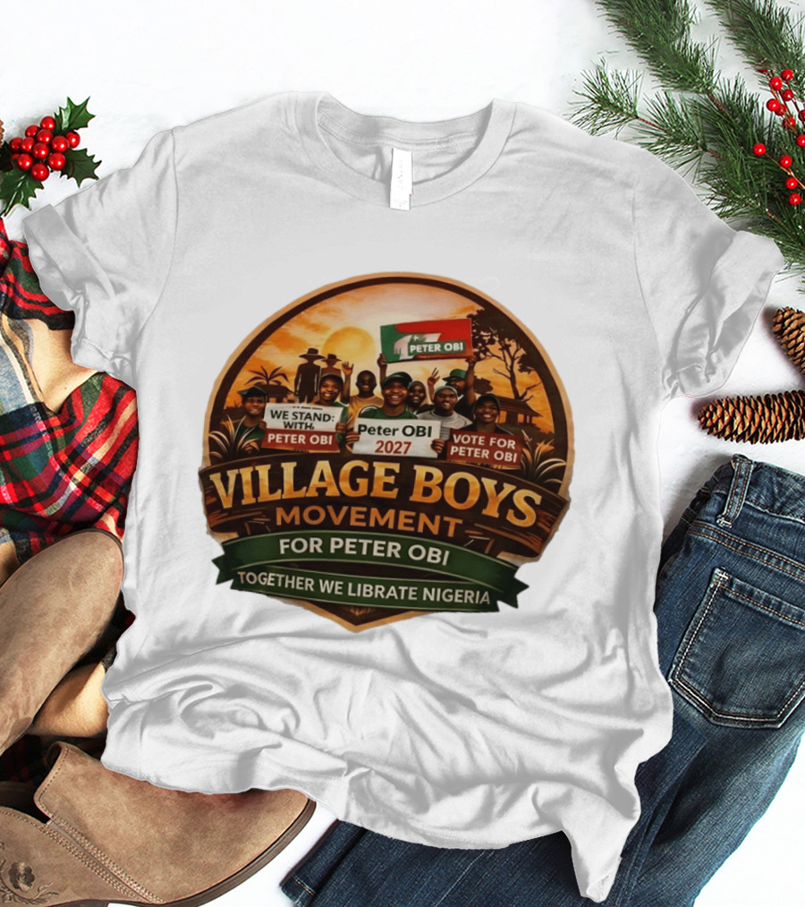 Village Boys Movement We Stand With Peter Obi 2027 Vote Together We Liberate Nigeria T-Shirt