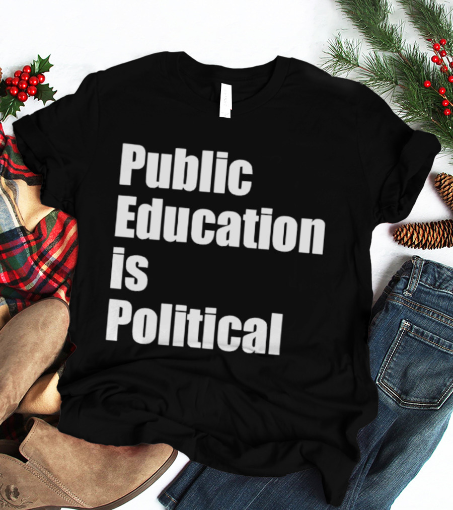 Public Education Is Political Empowering Social Awareness T-Shirt