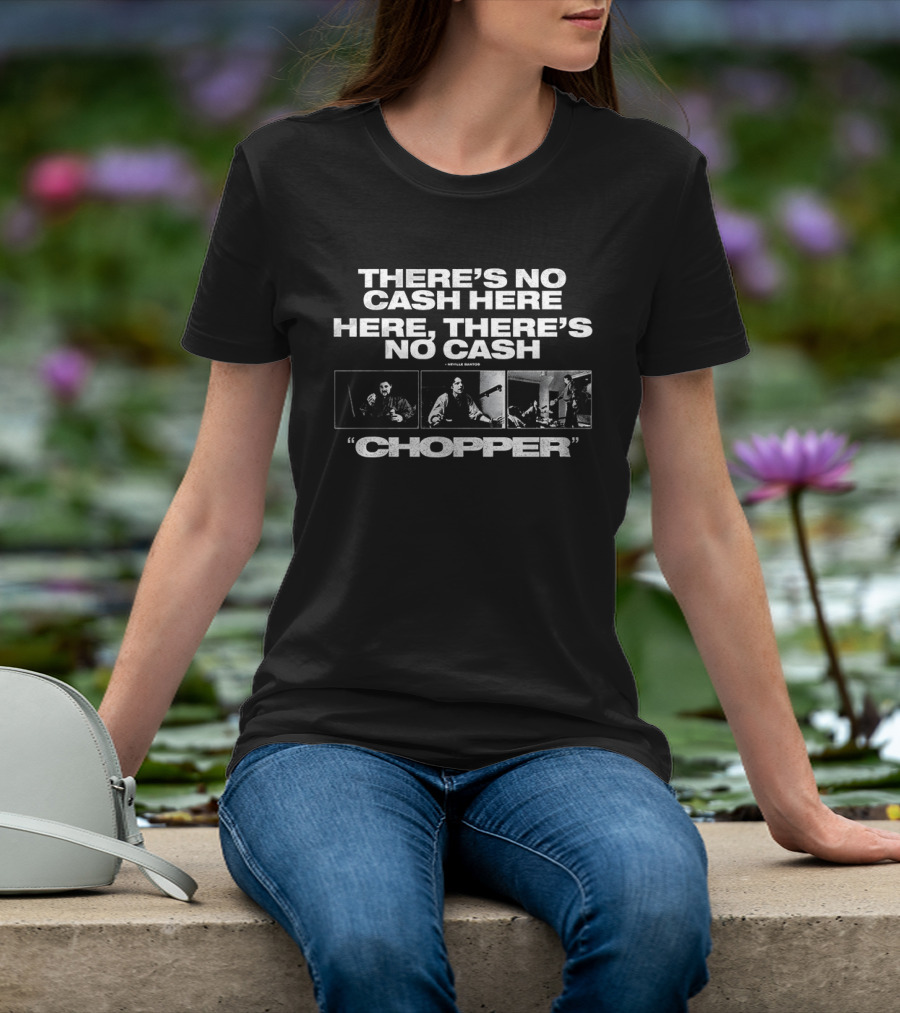 There's No Cash Here Here There's No Cash Chopper Movie Scene T-Shirt