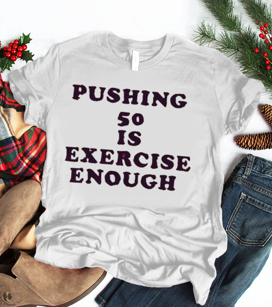 Pushing 50 Is Exercise Enough Funny Birthday T-Shirt