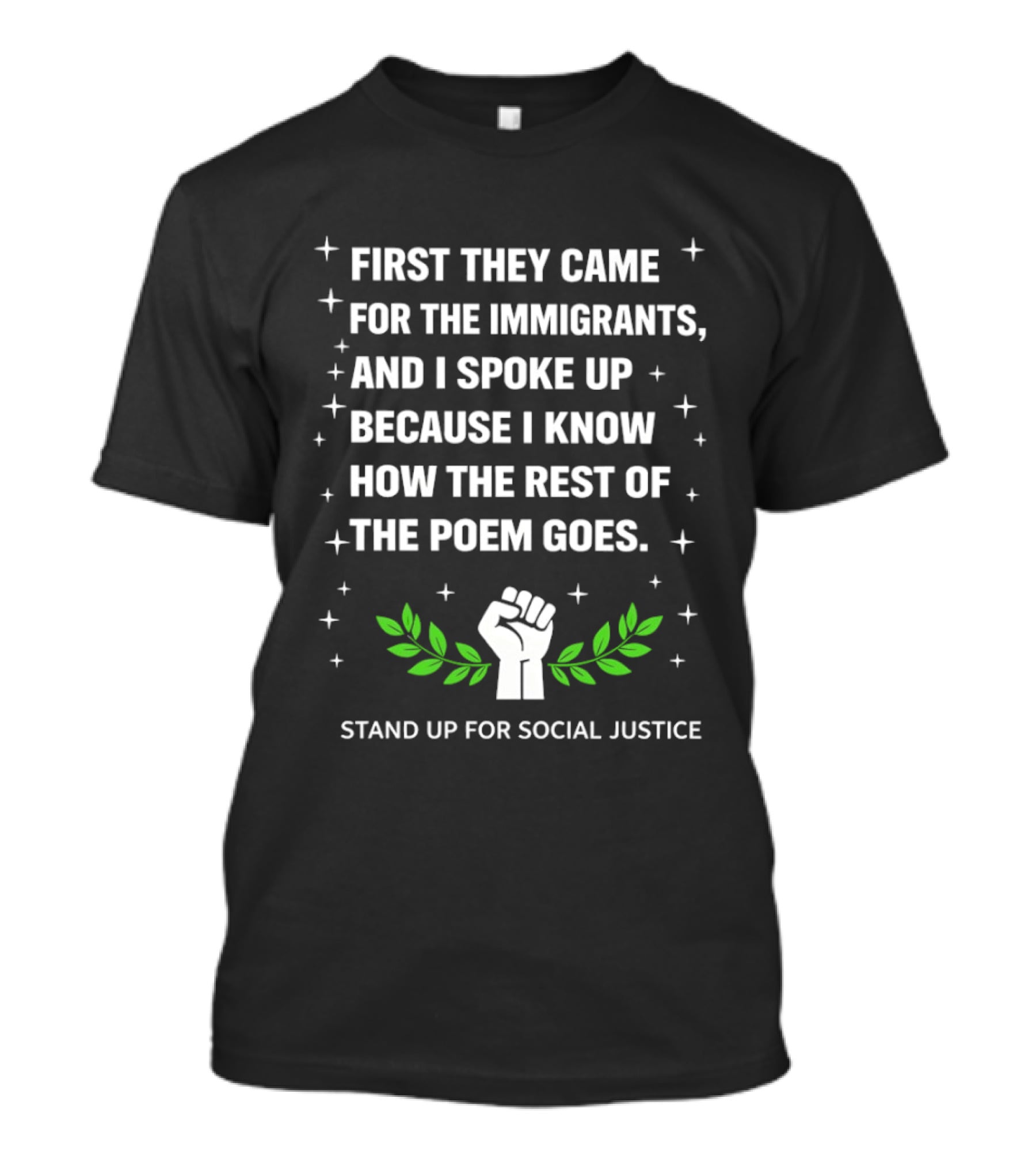 First They Came For The Immigrants I Spoke Up Because I Know How The Rest Of The Poem Goes Stand Up For Social Justice Fist Laurel T-Shirt