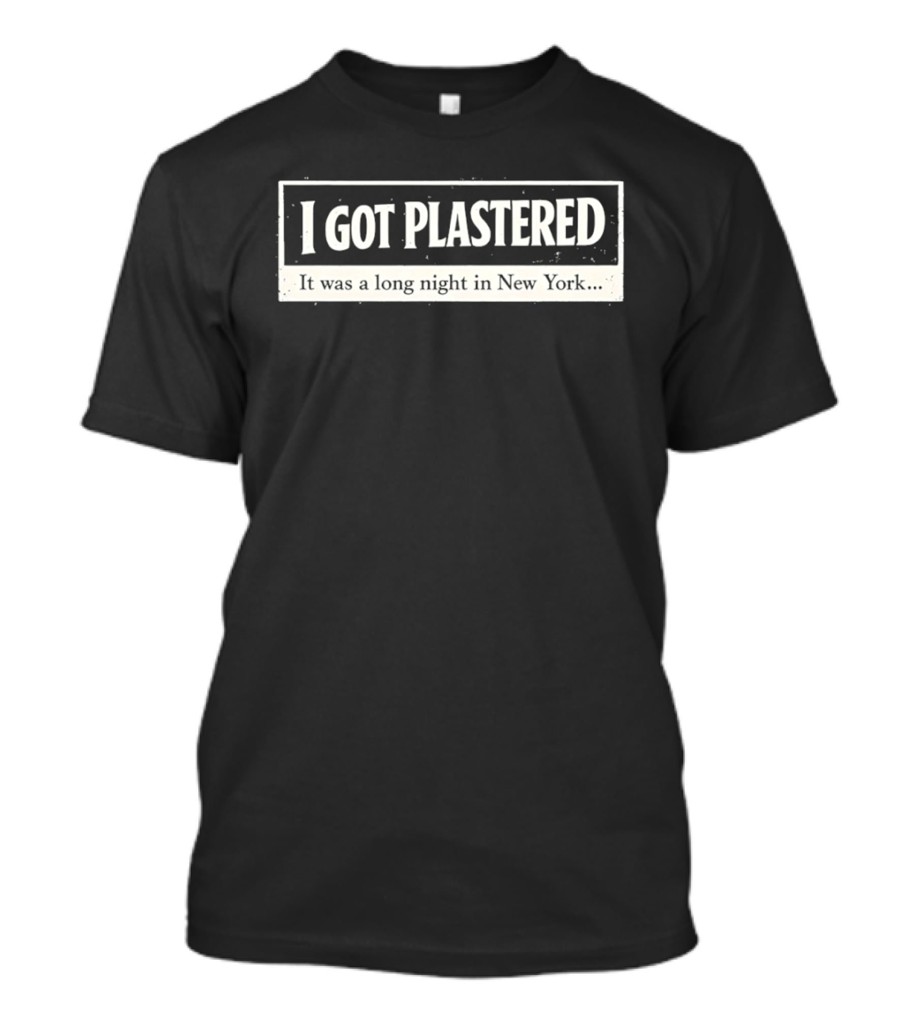 I Got Plastered It Was A Long Night In New York T-Shirt