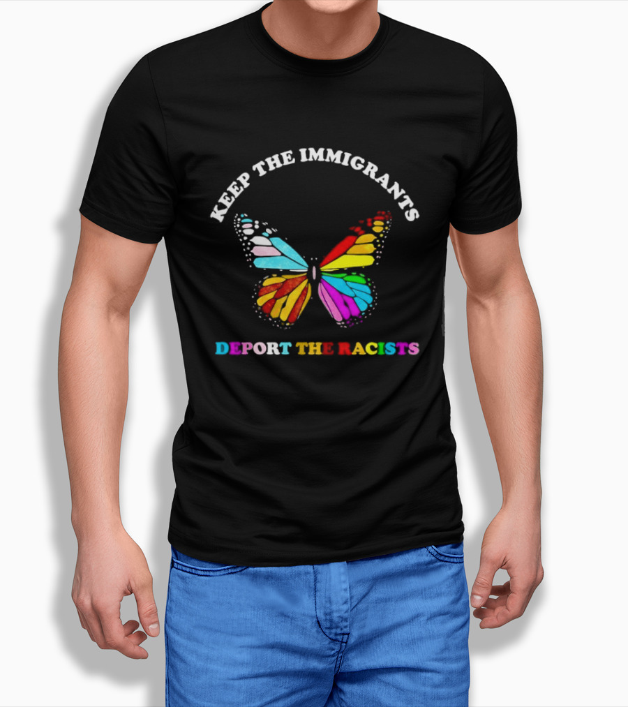 Keep The Immigrants Deport The Racists Butterfly Colorful Message T-Shirt