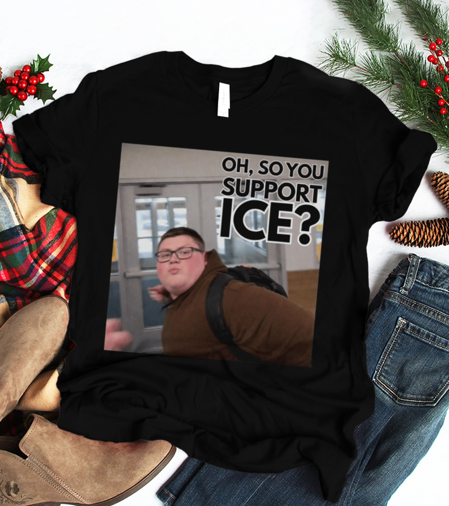 Oh So You Support ICE Meme This Guy Rules T-Shirt