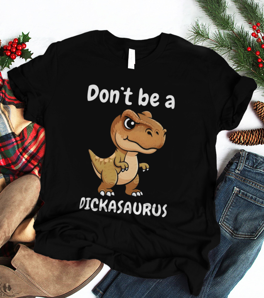 Don't Be A Dickasaurus Dinosaur T-Shirt