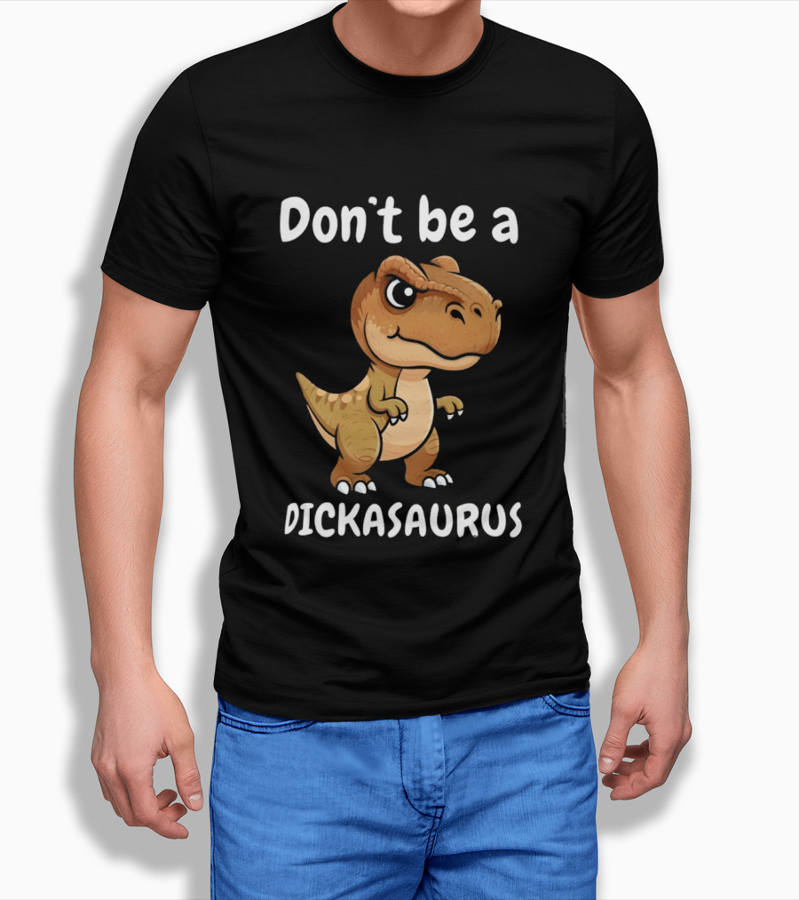 Don't Be A Dickasaurus Dinosaur T-Shirt