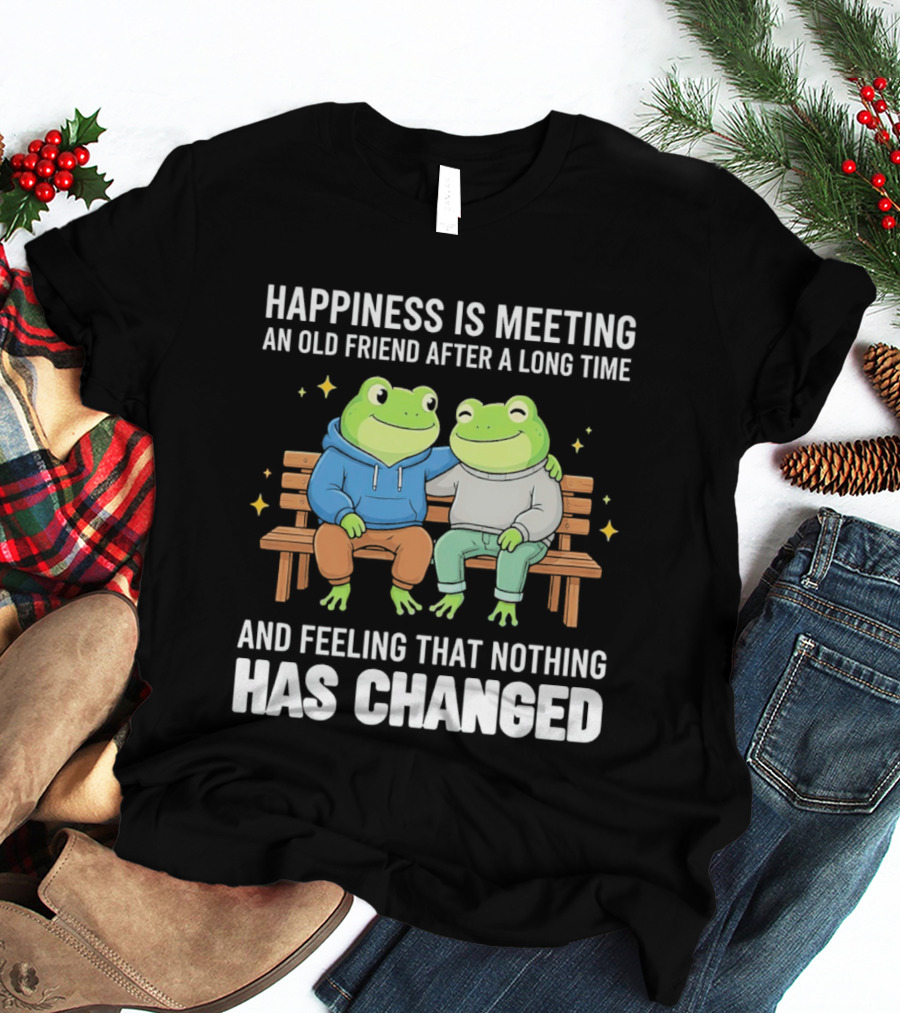 Happiness Is Meeting An Old Friend After A Long Time Frogs And Feeling That Nothing Has Changed T-Shirt