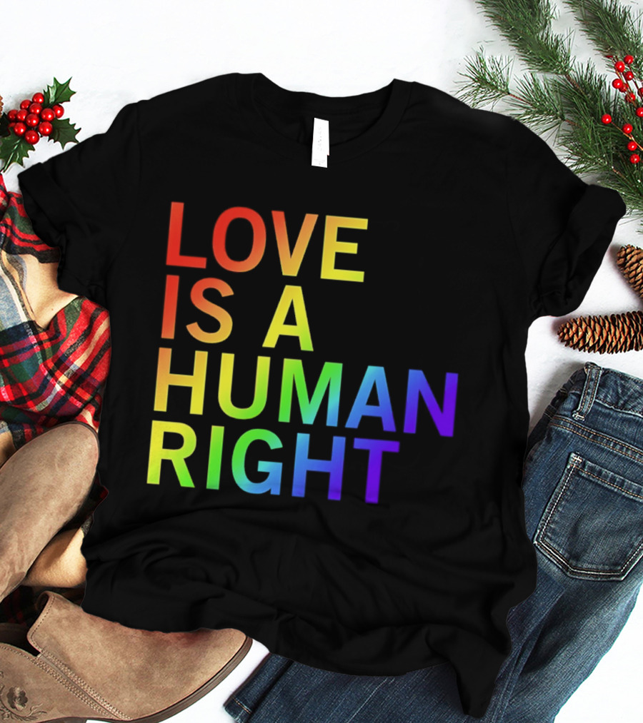 Love Is A Human Right Rainbow Pride Message T-Shirt