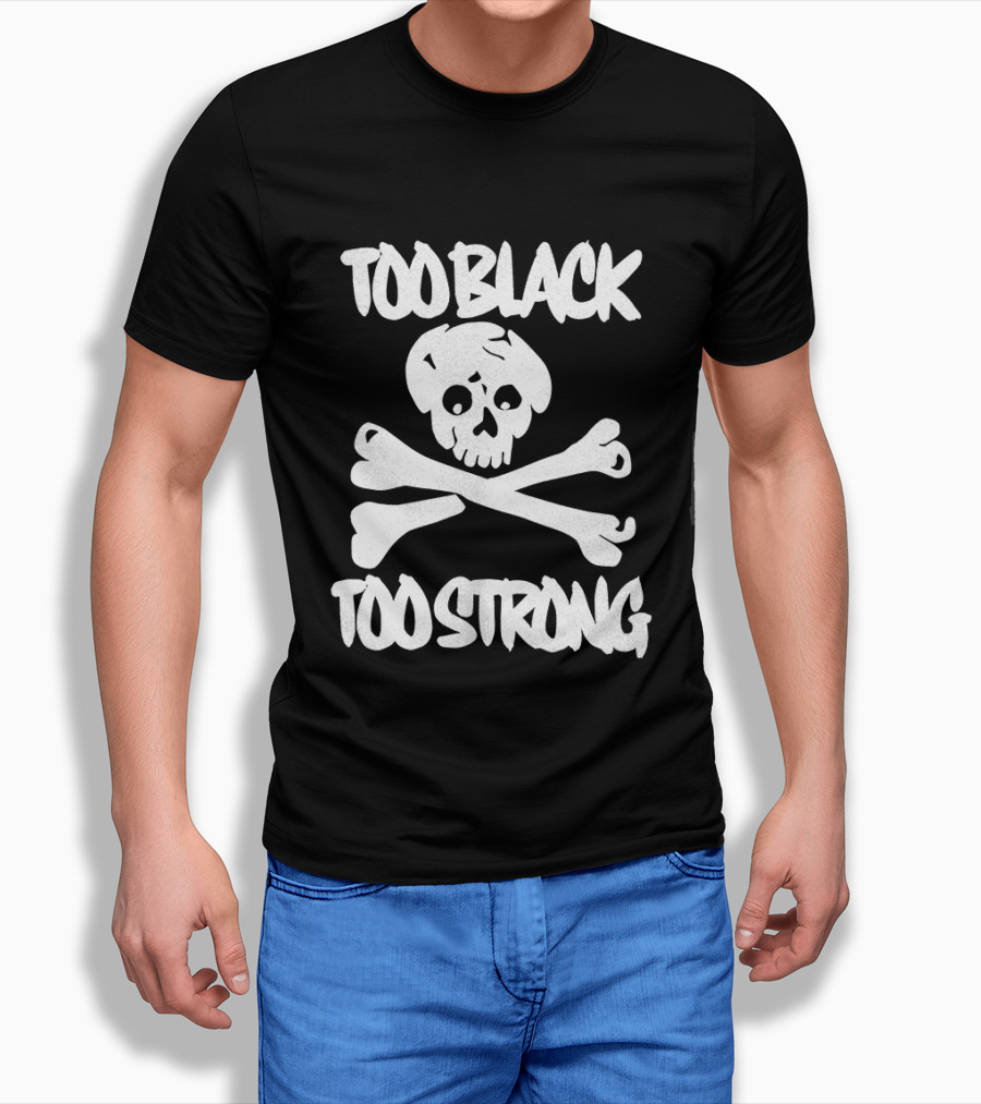 Too Black Too Strong Skull And Crossbones T-Shirt