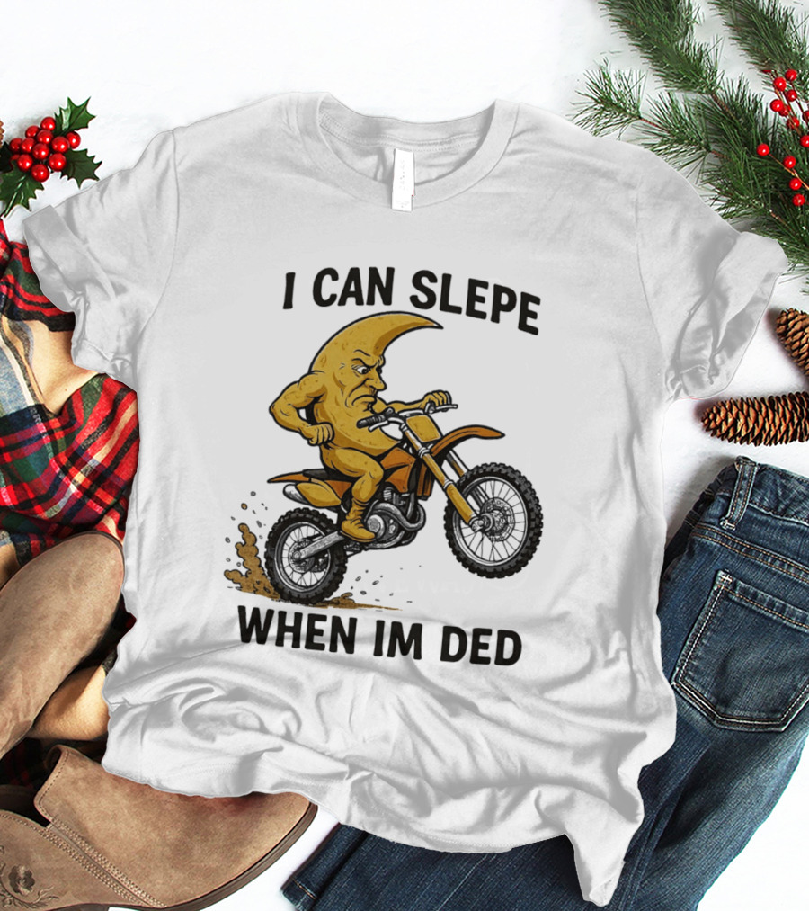 Moon Riding Motorbike I Can Slepe When I'm Ded T-Shirt