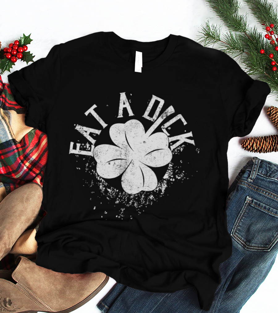 Eat A Dick Clover St. Patrick's Day T-Shirt
