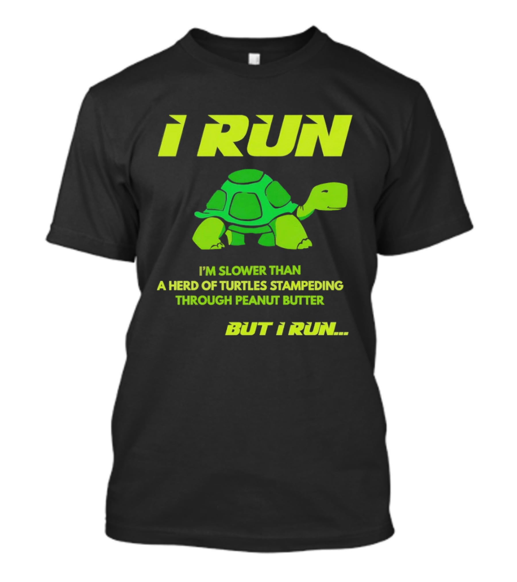 I Run Slower Than A Herd Of Turtles Stampeding Through Peanut Butter But I Run T-Shirt