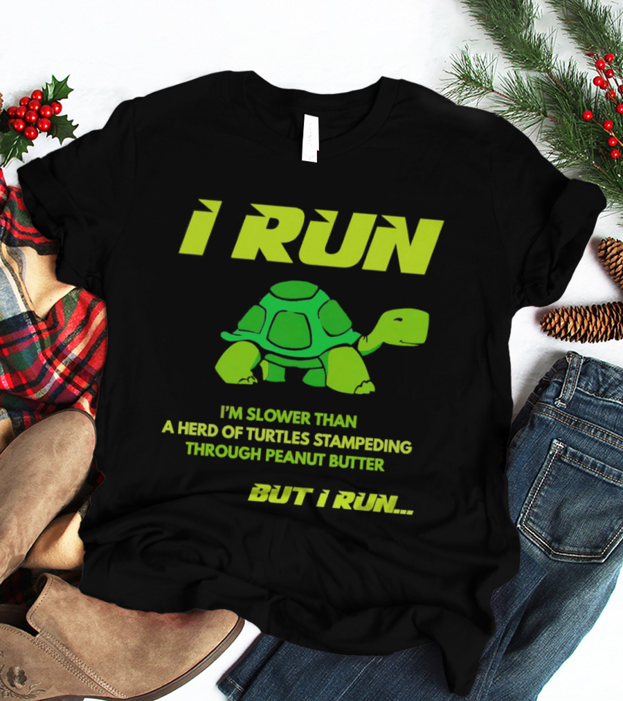 I Run Slower Than A Herd Of Turtles Stampeding Through Peanut Butter But I Run T-Shirt