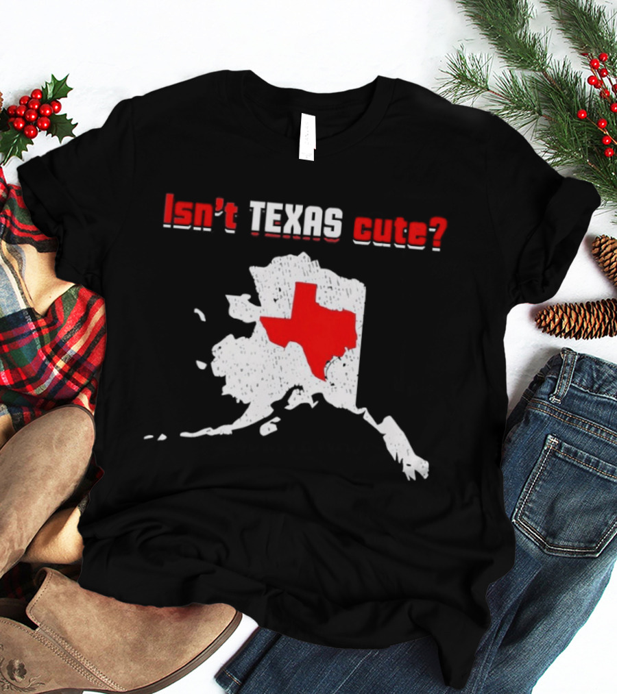 Isn't Texas Cute Alaska Map Comparison Texas Shape T-Shirt