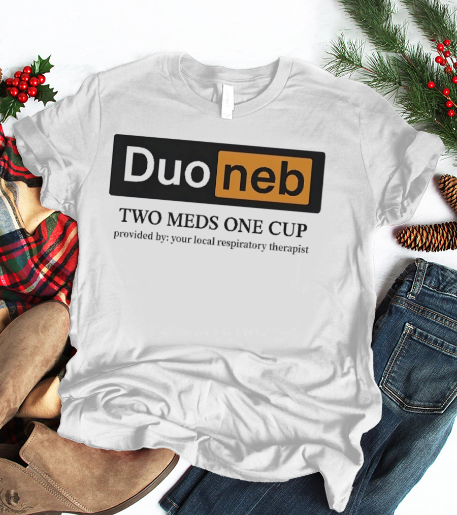 DuoNeb Two Meds One Cup Provided By Your Local Respiratory Therapist T-Shirt