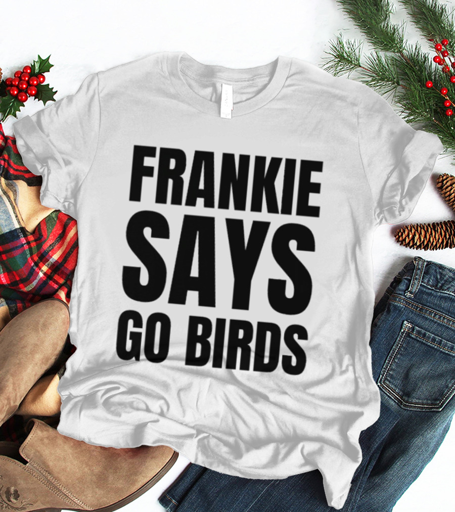 Frankie Says Go Birds Eagles Fan Rally Cry T-Shirt