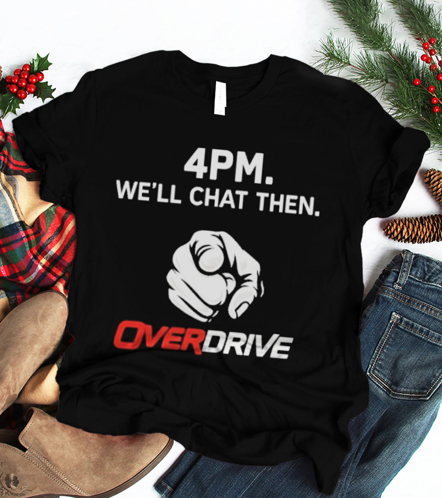 4pm We'll Chat Then Pointing Finger Overdrive T-Shirt