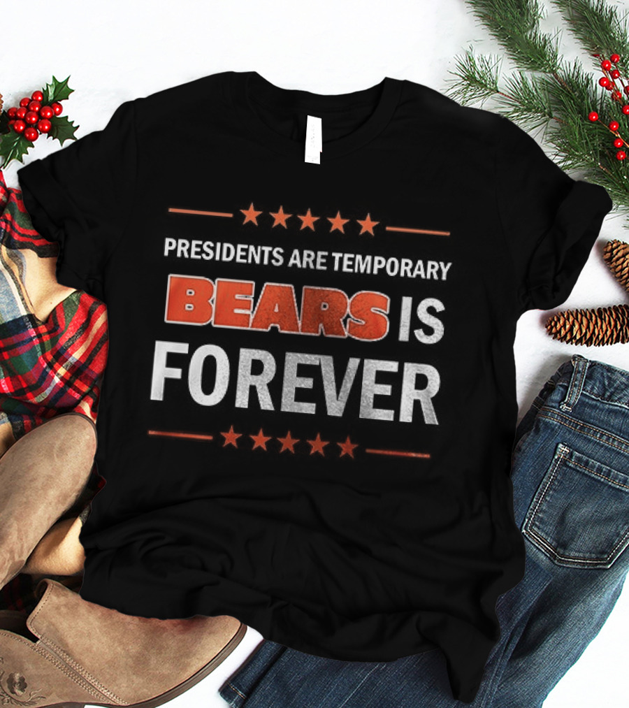 Bears Is Forever Presidents Are Temporary T-Shirt
