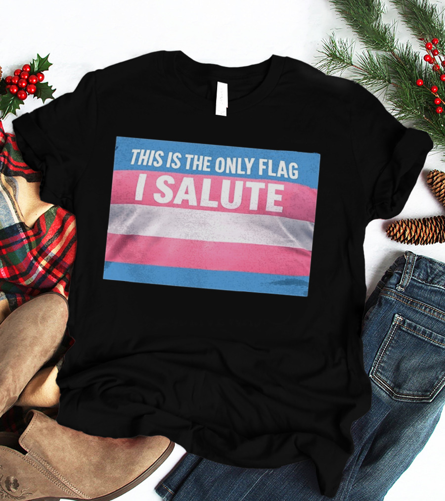 This Is The Only Flag I Salute Transgender Pride T-Shirt