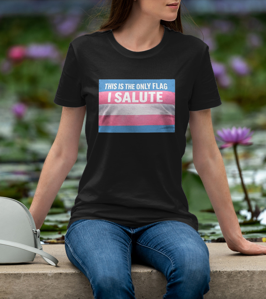 This Is The Only Flag I Salute Transgender Pride T-Shirt