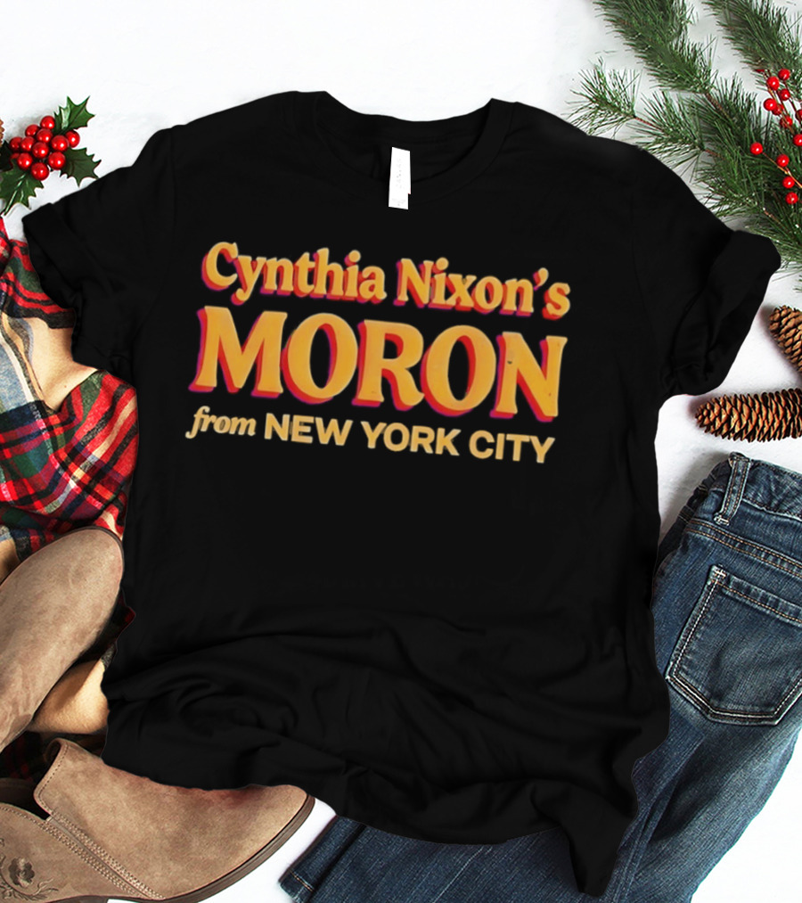 Cynthia Nixon's Moron From New York City T-Shirt
